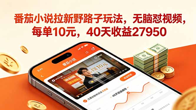 （18751期）番茄小说拉新野路子玩法，无脑怼视频，每单10元，40天收益27950-知享资源网