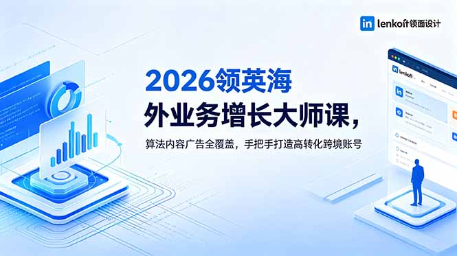 （18780期）2026 领英海外业务增长大师课，算法内容广告全覆盖，手把手打造高转化跨境账号-知享资源网