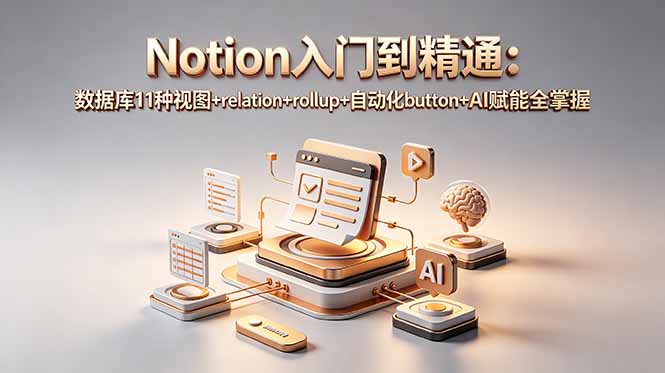 （18782期）Notion入门到精通：数据库11种视图+relation+rollup+自动化button+AI赋能全掌握-知享资源网