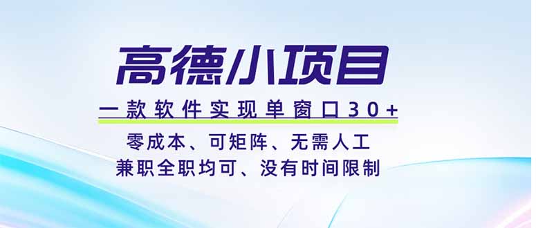 （19070期）高德小项目，一款软件实现单窗口+、零成本、可矩阵、零人工、兼职全职均可、没有时间限制-知享资源网