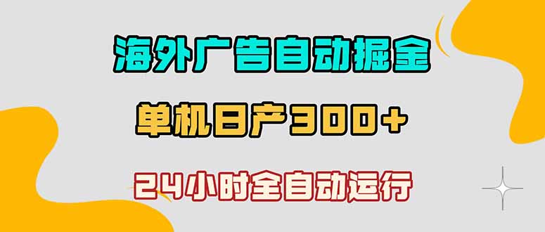 （18716期）海外广告自动掘金，单台电脑日产300+，小白可操作-知享资源网