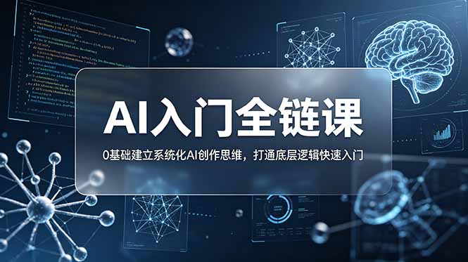 （18996期）不止提示词：AI入门全链课，0基础建立系统化AI创作思维，打通底层逻辑快速入门-知享资源网