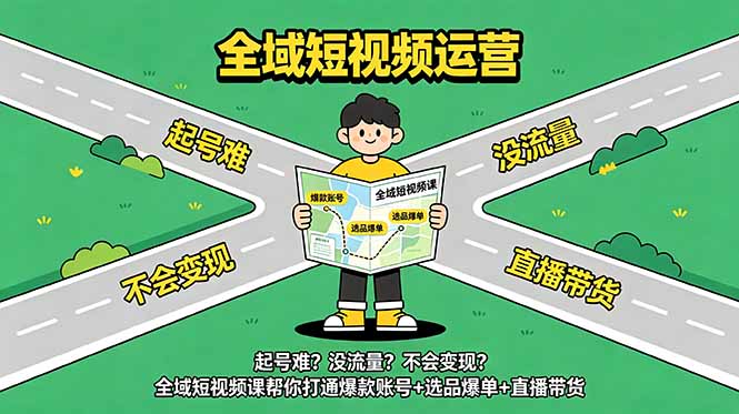 （18877期）起号难？没流量？不会变现？全域短视频课帮你打通爆款账号+选品爆单+直播带货-知享资源网