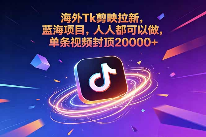 （18837期）海外Tk剪映拉新，蓝海项目，人人都可以做，单条视频封顶20000+-知享资源网