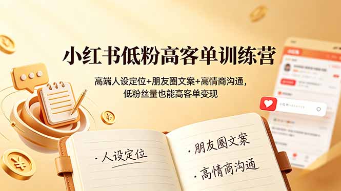 （19105期）小红书低粉高客单训练营：高端人设定位+朋友圈文案+高情商沟通，低粉丝量也能高客单变现-知享资源网