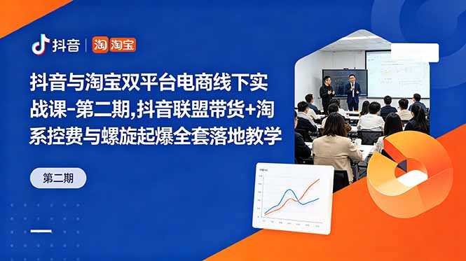 （18757期）抖音与淘宝双平台电商线下实战课-第二期，抖音联盟带货+淘系控费与螺旋起爆全套落地教学-知享资源网