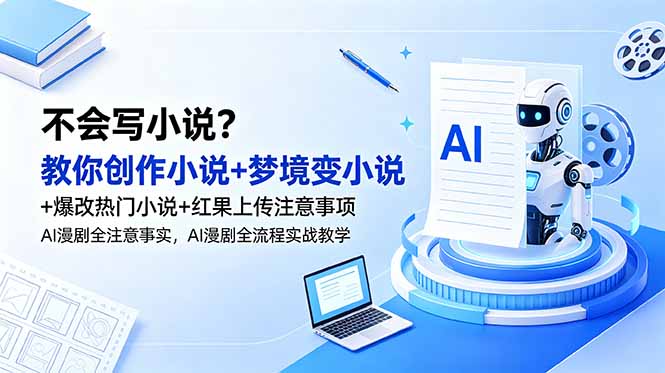 （18801期）不会写小说？教你创作小说+梦境变小说+爆改热门小说+红果上传注意事项，AI漫剧全流程实战教学-知享资源网