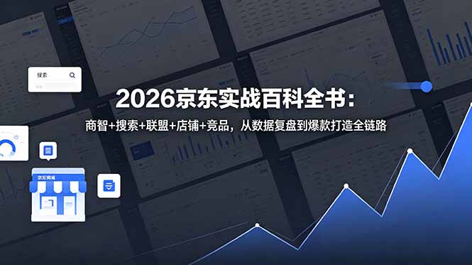 （18787期）2026京东实战百科全书：商智+搜索+联盟+店铺+竞品，从数据复盘到爆款打造全链路-知享资源网
