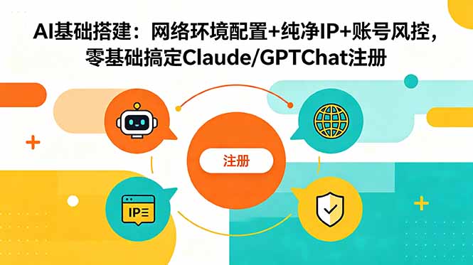 （18865期）AI基础搭建：网络环境配置+纯净IP+账号风控，零基础搞定Claude/GPTChat注册-知享资源网