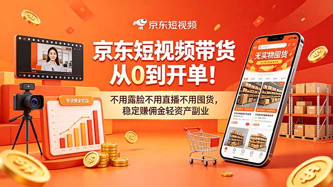 （18895期）京东短视频带货从0到开单！不用露脸不用直播不用囤货，稳定赚佣金轻资产副业-知享资源网