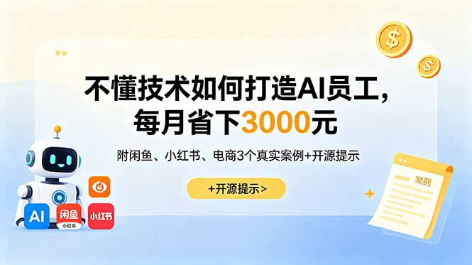 （18824期）不懂技术如何打造AI员工，每月省下3000元，附闲鱼、小红书、电商3个真实案例+开源提示-知享资源网