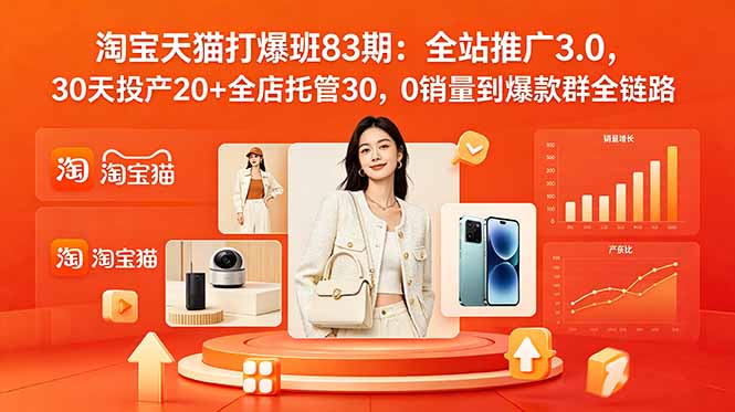 （18920期）2026淘宝天猫打爆班83期：全站推广3.0，30天投产20+全店托管30，0销量到爆款群全链路-知享资源网