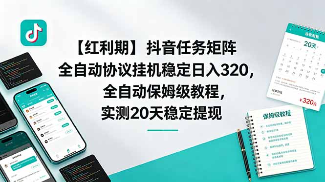 （18839期）【红利期】抖音任务矩阵全自动协议挂机稳定日入 320，全自动保姆级教程，实测20天稳定提现-知享资源网