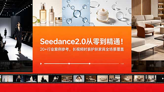 （18934期）Seedance2.0从零到精通！20+行业案例参考，长视频时装护肤家具全场景覆盖-知享资源网