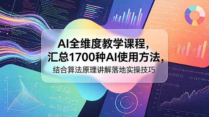 （18834期）AI全维度教学课程，汇总1700种AI使用方法，结合算法原理讲解落地实操技巧-知享资源网