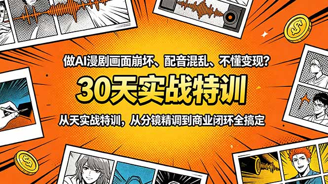 （18798期）做AI漫剧画面崩坏、配音混乱、不懂变现？30天实战特训，从分镜精调到商业闭环全搞定-知享资源网