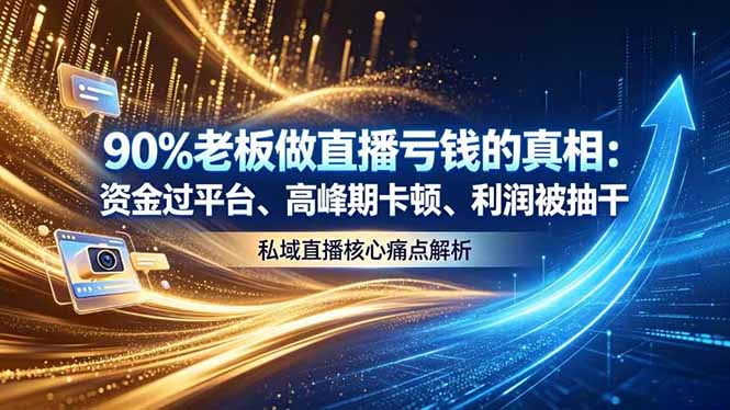 （18853期）做直播亏钱的真相资金过平台、高峰期卡顿利润被抽干 私域直播核心痛点解析-知享资源网