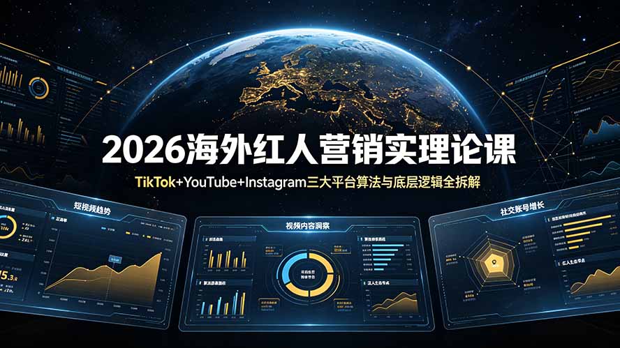 （19126期）2026海外红人营销实理论课：TikTok+YouTube+Instagram三大平台算法与底层逻辑全拆解-知享资源网