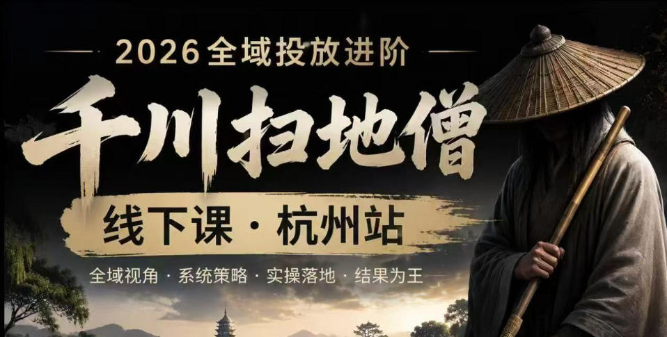 千川扫地僧2026抖音全域投放进阶课，少走弯路·快速起量·掌控增长，6月12-14号杭州线下课-知享资源网