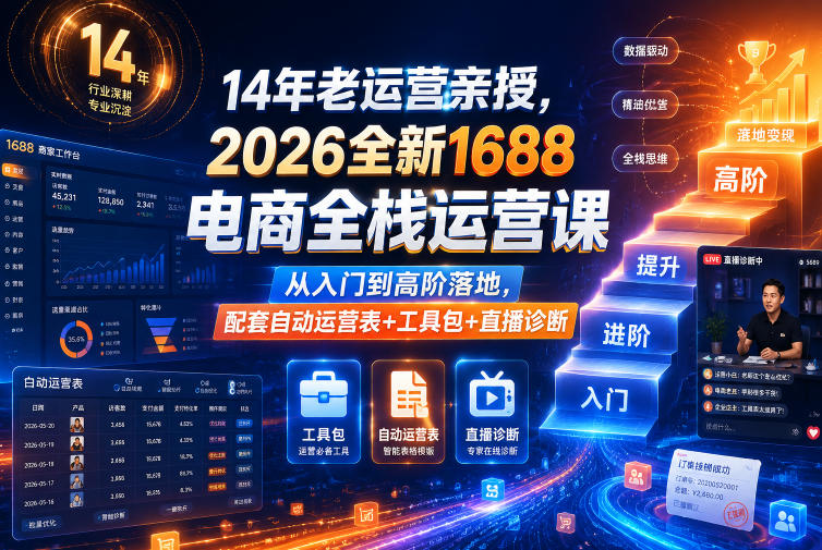 14年老运营亲授，2026全新1688电商全栈运营课，从入门到高阶落地，配套自动运营表+工具包+直播诊断等-知享资源网