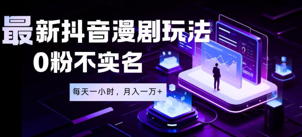 最新蓝海风口项目，抖音漫剧，0粉不实名每天一小时，月入1W+【揭秘】-知享资源网