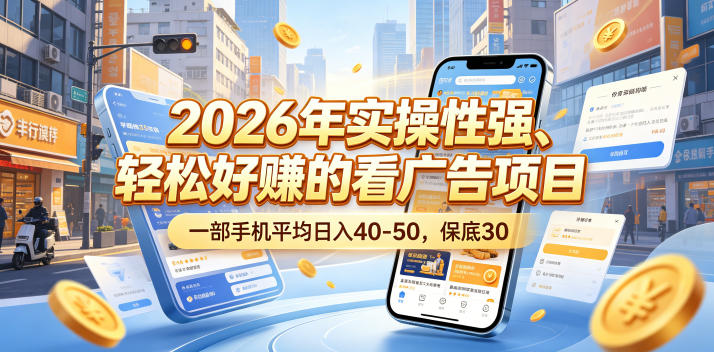 2026年实操性强、轻松好賺的看广告项目，一部手机平均日入40-50，保底30米【揭秘】-知享资源网