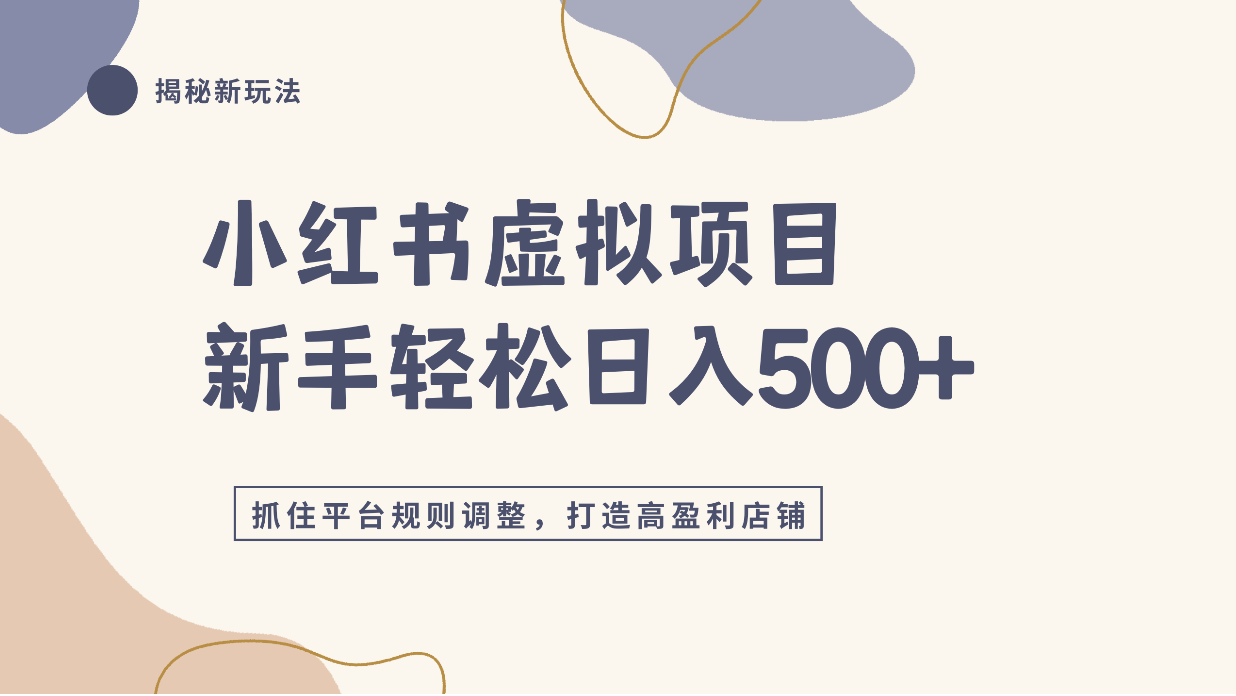 小红书虚拟项目实战4.0，抓住平台规则调整，单店日入500+！-知享资源网