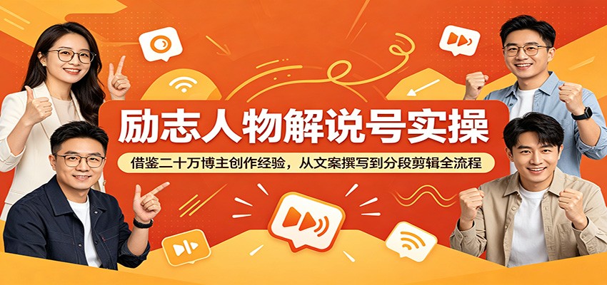 励志人物解说号实操：借鉴二十万博主创作经验，从文案撰写到分段剪辑全流程-知享资源网