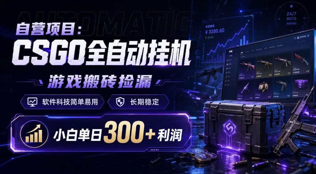 自营项目：CSGO全自动挂G，游戏搬砖捡漏，软件科技简单易用，长期稳定，小白单日300+利润【揭秘】-知享资源网