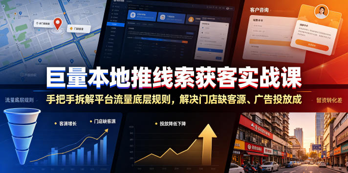 巨量本地推线索获客实战课，手把手拆解平台流量底层规则，解决门店缺客源、广告投放成本高、留资转化差等痛点-知享资源网