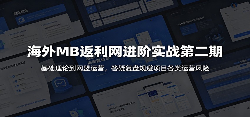 海外MB返利网进阶实战第二期：基础理论到网盟运营，答疑复盘规避项目各类运营风险-知享资源网