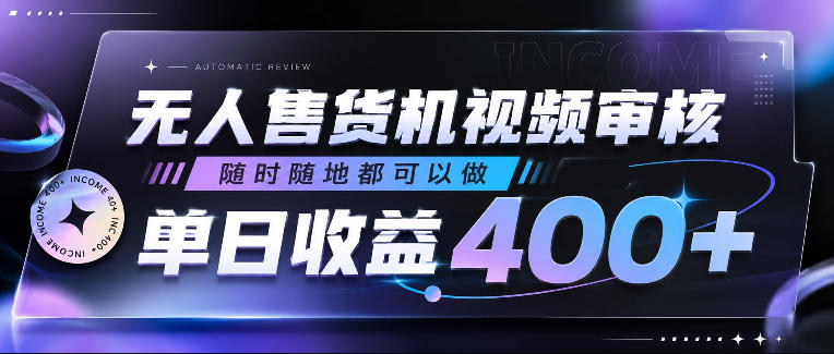 无人售货机视频审核，随时随地都可以做，单日收益400+，有手就行，人人可做【揭秘】-知享资源网