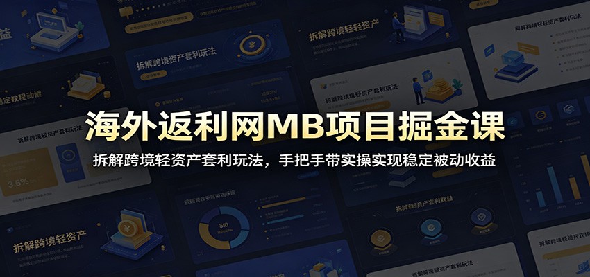 海外返利网MB项目掘金课：拆解跨境轻资产套利玩法，手把手带实操实现稳定被动收益-知享资源网