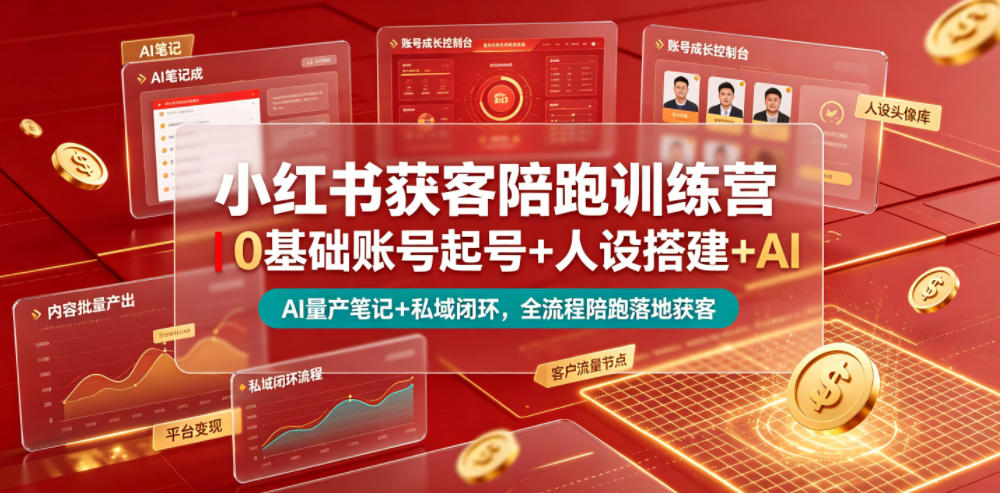 小红书获客陪跑训练营｜0基础账号起号+人设搭建+AI量产笔记+平台变现+私域闭环，全流程陪跑落地获客-知享资源网