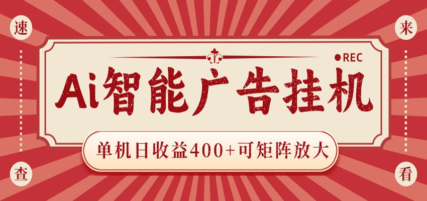 AI智能广告挂机 单机日收益400+ 可矩阵放大 设备越多收益越大 背靠大平台 绿色稳定-知享资源网