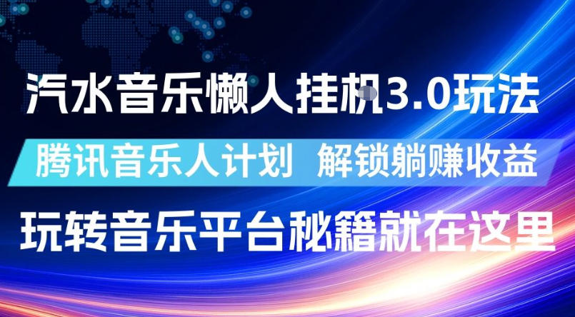 汽水音乐懒人挂G3.0玩法，腾讯音乐人计划，解锁躺賺收益，玩转音乐平台秘籍就在这里【揭秘】-知享资源网