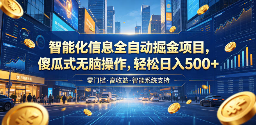 智能化信息全自动掘金项目，傻瓜式无脑操作，轻松日入500+【揭秘】-知享资源网