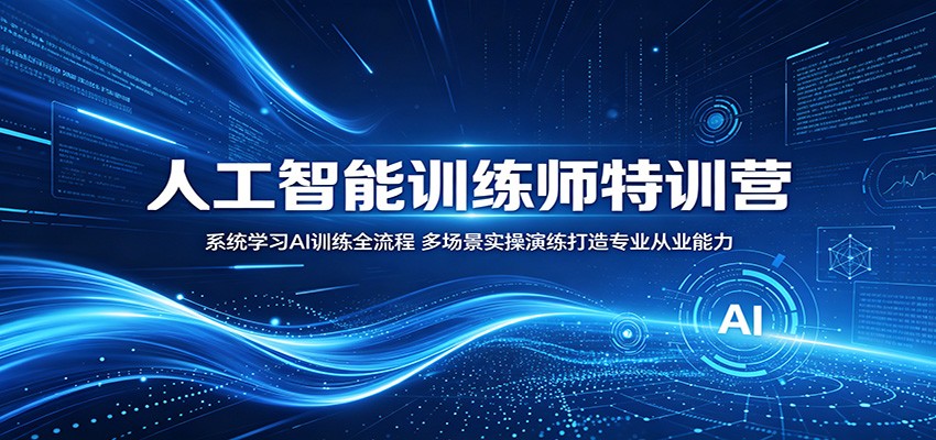 人工智能训练师特训营：系统学习AI训练全流程，多场景实操演练打造专业从业能力-知享资源网