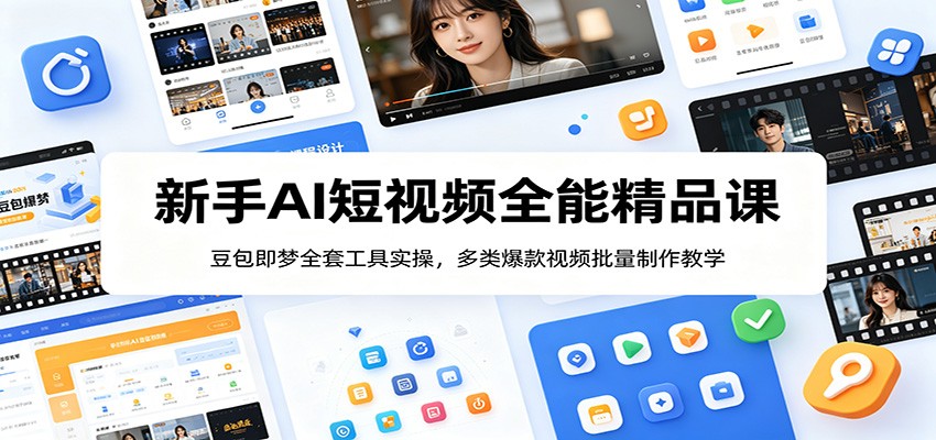 新手AI短视频全能精品课:豆包即梦全套工具实操,多类爆款视频批量制作教学-知享资源网