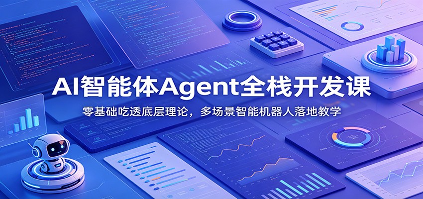 AI智能体Agent全栈开发课：零基础吃透底层理论，多场景智能机器人落地教学-知享资源网