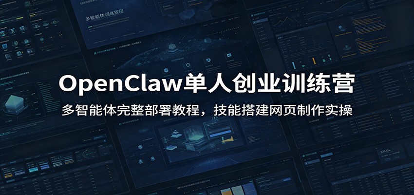 OpenClaw单人创业训练营：多智能体完整部署教程，技能搭建网页制作实操-知享资源网