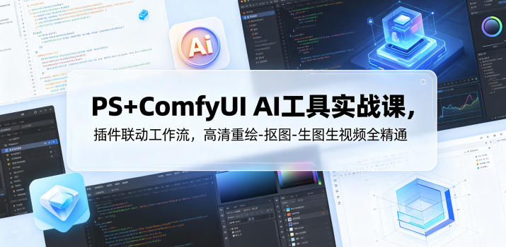 PS+ComfyUI AI工具实战课，插件联动工作流，高清重绘-抠图-生图生视频全精通-知享资源网