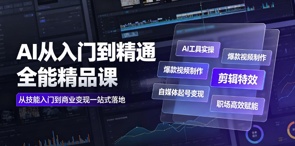AI从入门到精通全能精品课｜AI工具实操+爆款视频制作+剪辑特效+自媒体起号变现+职场高效赋能全教程-知享资源网