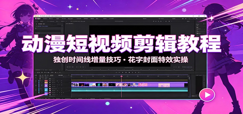 动漫短视频剪辑教程：独创时间线增量技巧，花字封面特效实操-知享资源网