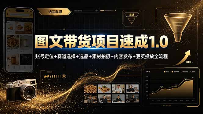（19154期）图文带货项目速成1.0：账号定位+赛道选择+选品+素材拍摄+内容发布+豆荚投放全流程-知享资源网
