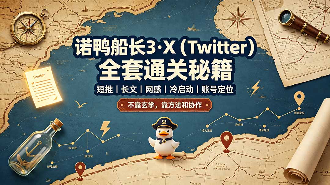 （19215期）诺鸭船长3·X（Twitter）全套通关秘籍，短推、长文、网感、冷启动、账号定位，不靠玄学，靠方法和协作-知享资源网