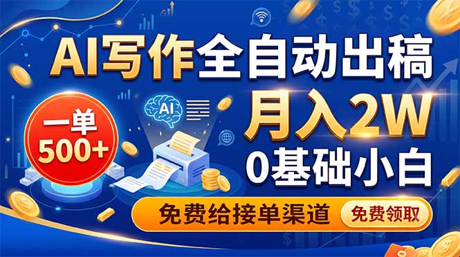 （19138期）AI写作全自动出稿，一单500+，0基础小白月入2W，免费给接单渠道-知享资源网