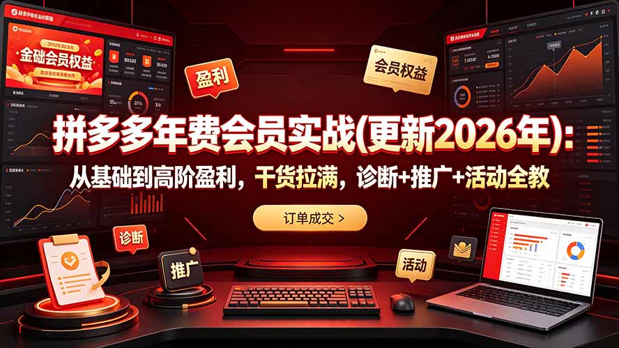 （19290期）拼多多年费会员实战(更新2026年)：从基础到高阶盈利，干货拉满，诊断+推广+活动全教-知享资源网