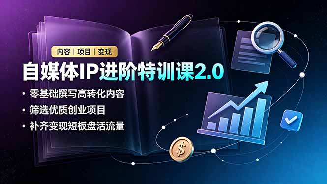 （19182期）自媒体IP进阶特训课2.0，零基础撰写高转化内容，筛选优质创业项目，补齐变现短板盘活流量-知享资源网