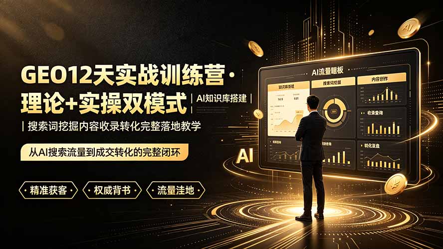 （19277期）GEO12天实战训练营·理论+实操双模式｜AI知识库搭建｜搜索词挖掘内容收录转化完整落地教学-知享资源网
